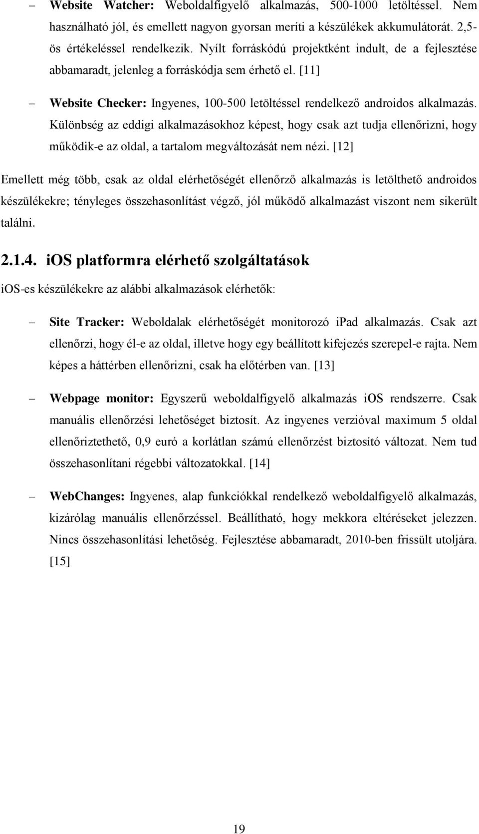 Különbség az eddigi alkalmazásokhoz képest, hogy csak azt tudja ellenőrizni, hogy működik-e az oldal, a tartalom megváltozását nem nézi.