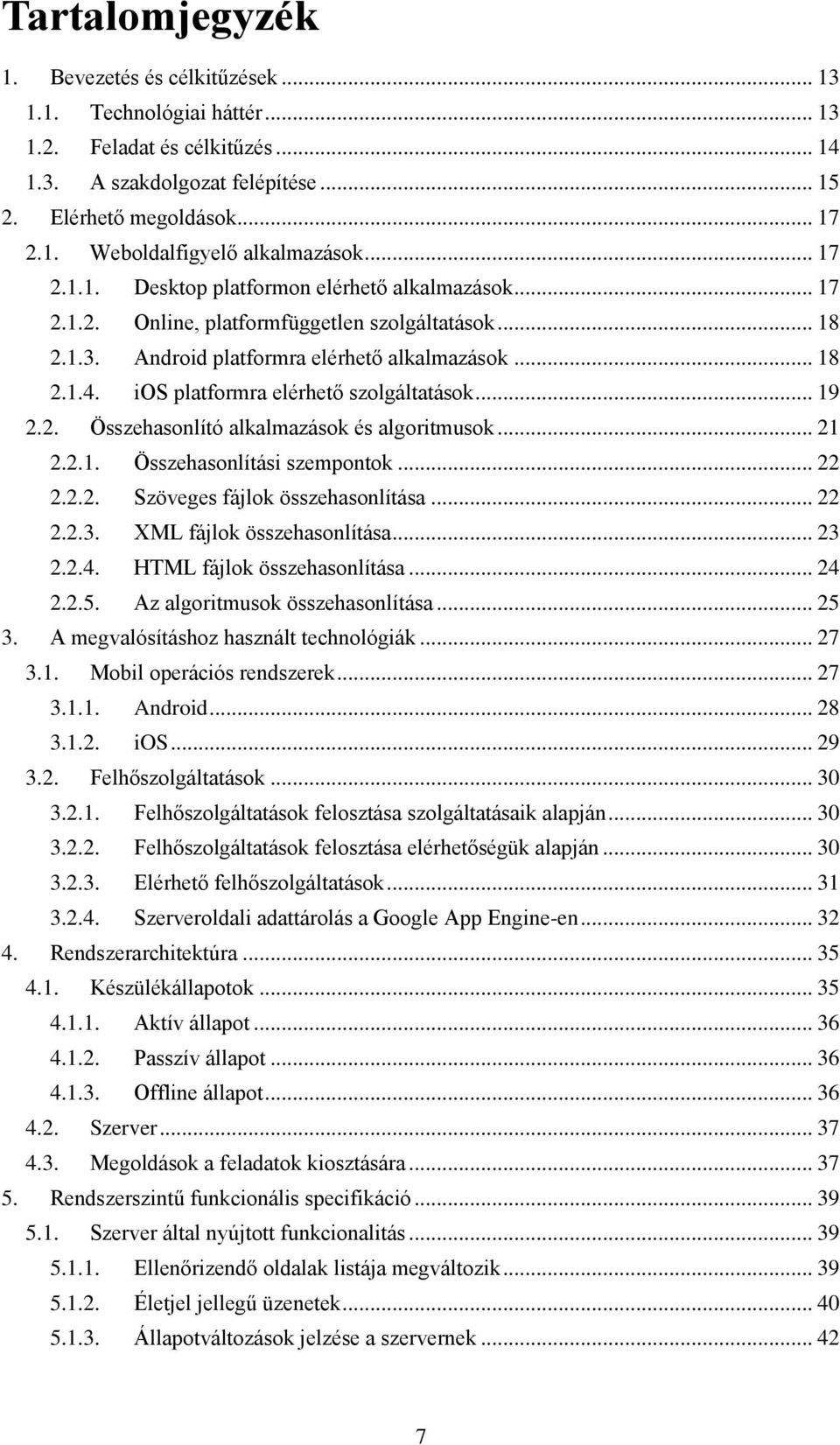 ios platformra elérhető szolgáltatások... 19 2.2. Összehasonlító alkalmazások és algoritmusok... 21 2.2.1. Összehasonlítási szempontok... 22 2.2.2. Szöveges fájlok összehasonlítása... 22 2.2.3.