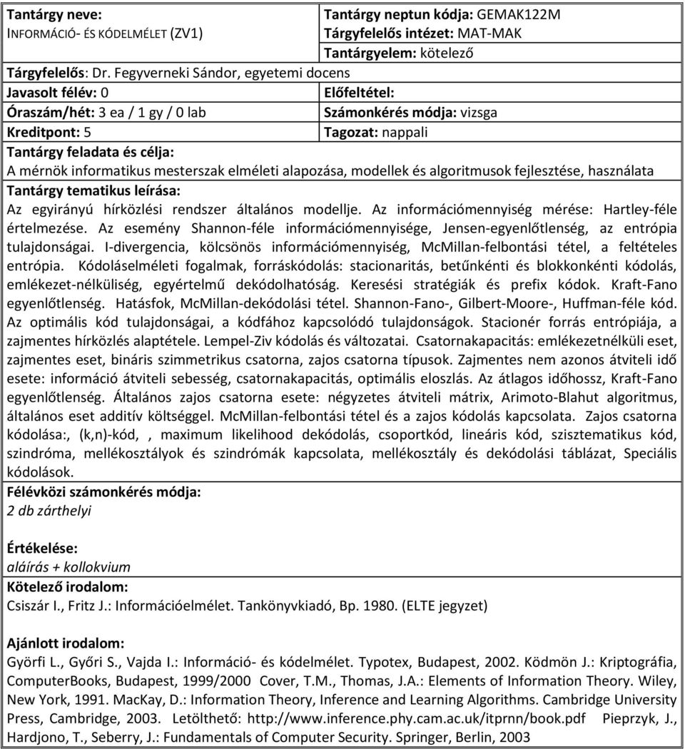 hírközlési rendszer általános modellje. Az információmennyiség mérése: Hartley-féle értelmezése. Az esemény Shannon-féle információmennyisége, Jensen-egyenlőtlenség, az entrópia tulajdonságai.