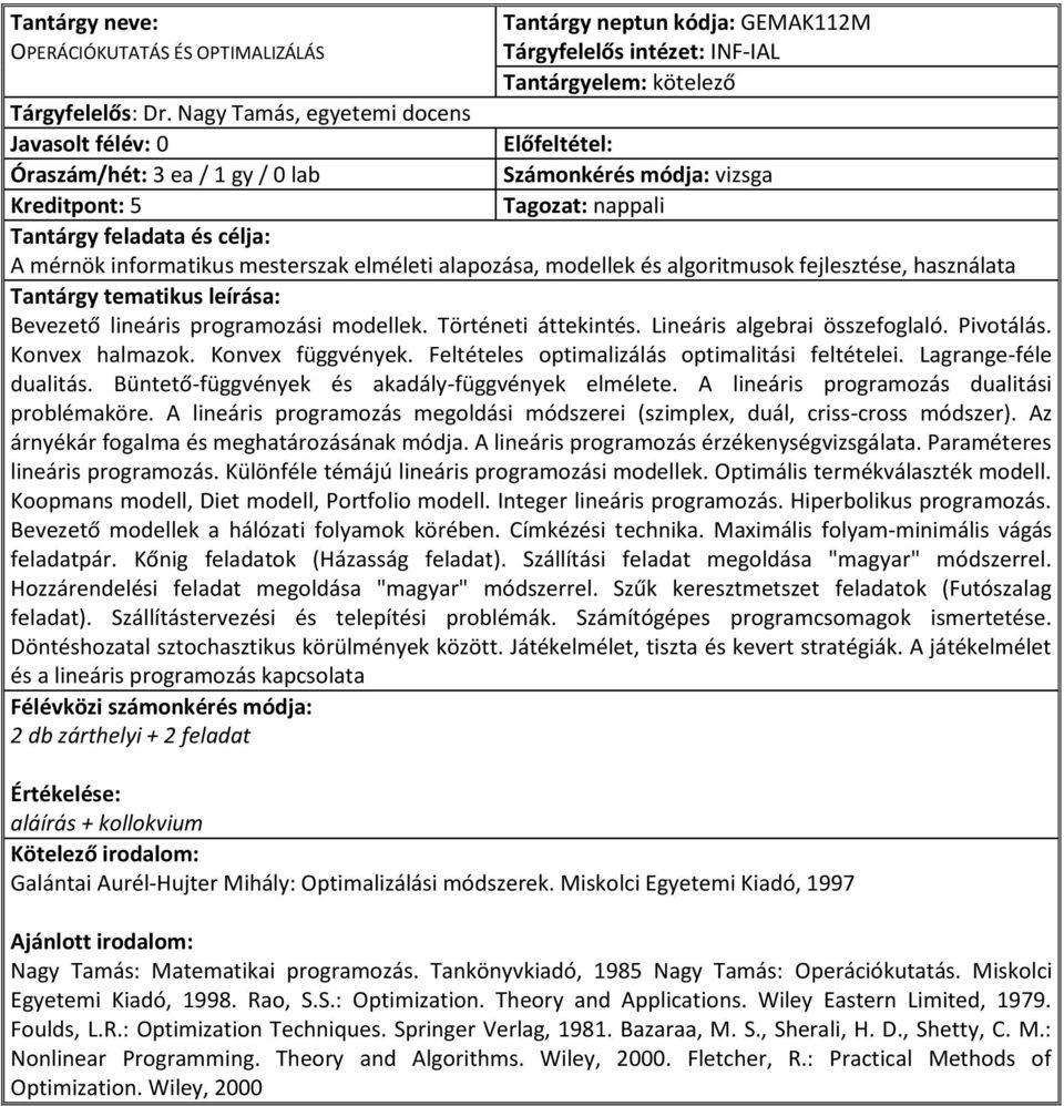 programozási modellek. Történeti áttekintés. Lineáris algebrai összefoglaló. Pivotálás. Konvex halmazok. Konvex függvények. Feltételes optimalizálás optimalitási feltételei. Lagrange-féle dualitás.