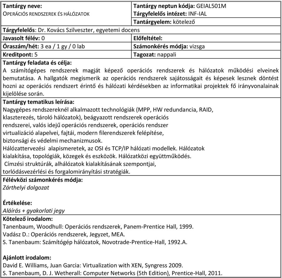 A hallgatók megismerik az operációs rendszerek sajátosságait és képesek lesznek döntést hozni az operációs rendszert érintő és hálózati kérdésekben az informatikai projektek fő irányvonalainak