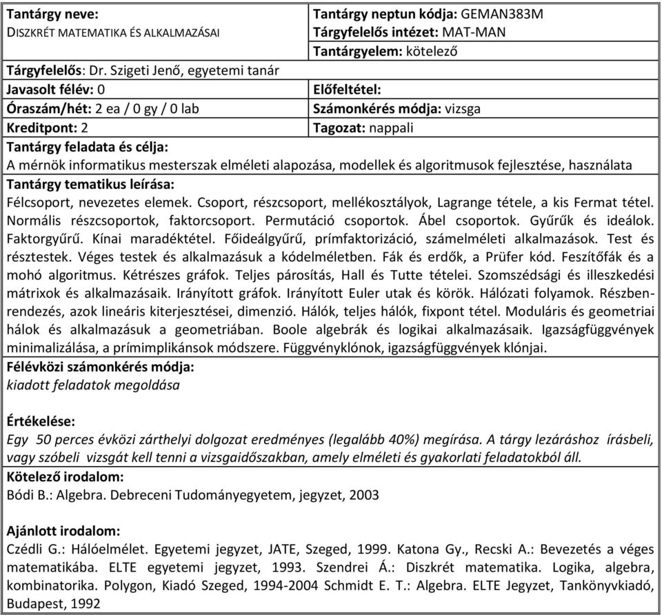 elemek. Csoport, részcsoport, mellékosztályok, Lagrange tétele, a kis Fermat tétel. Normális részcsoportok, faktorcsoport. Permutáció csoportok. Ábel csoportok. Gyűrűk és ideálok. Faktorgyűrű.