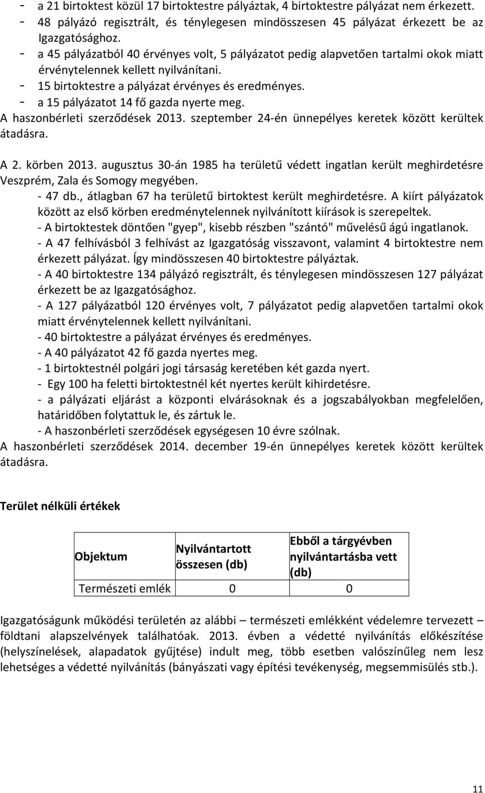 - a 15 pályázatot 14 fő gazda nyerte meg. A haszonbérleti szerződések 2013. szeptember 24-én ünnepélyes keretek között kerültek átadásra. A 2. körben 2013.