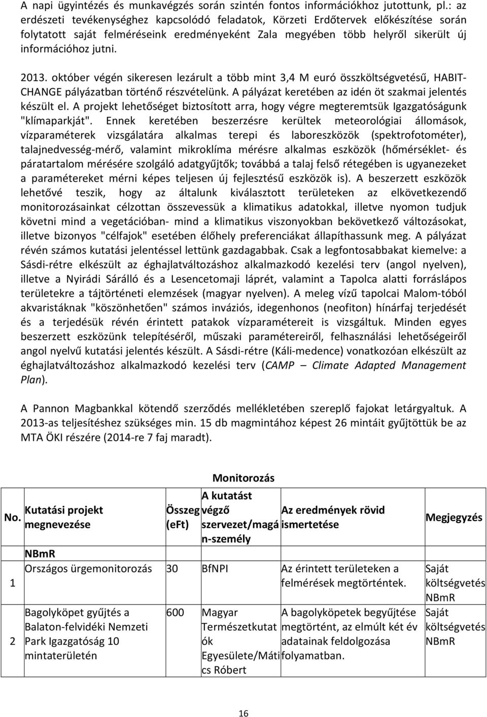 október végén sikeresen lezárult a több mint 3,4 M euró összköltségvetésű, HABIT- CHANGE pályázatban történő részvételünk. A pályázat keretében az idén öt szakmai jelentés készült el.