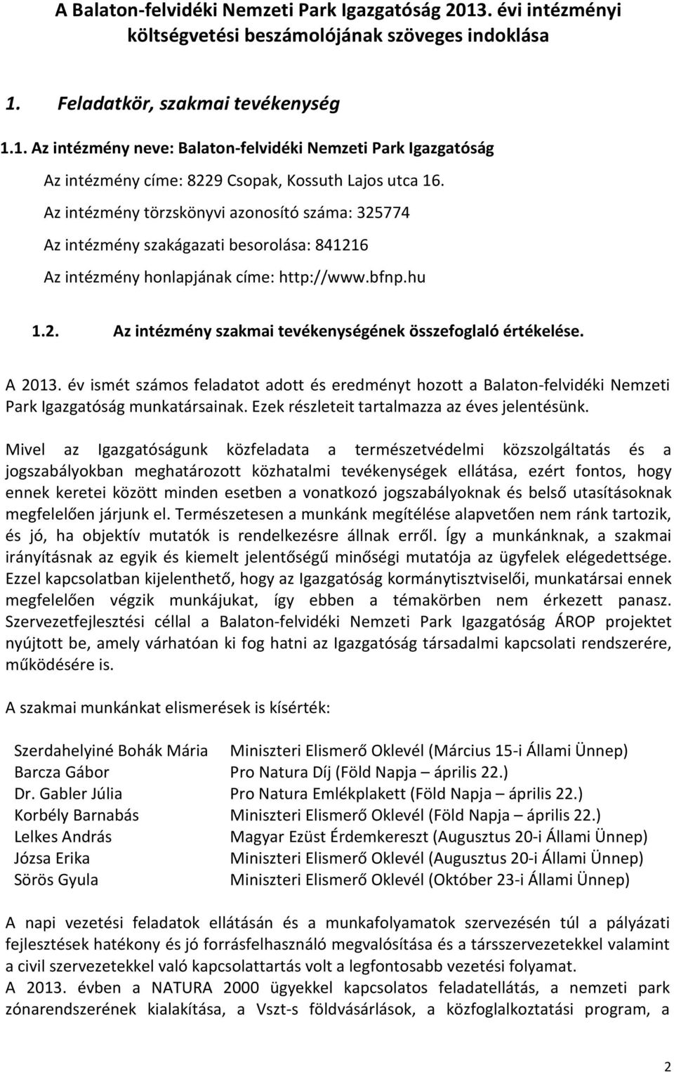 A 2013. év ismét számos feladatot adott és eredményt hozott a Balaton-felvidéki Nemzeti Park Igazgatóság munkatársainak. Ezek részleteit tartalmazza az éves jelentésünk.