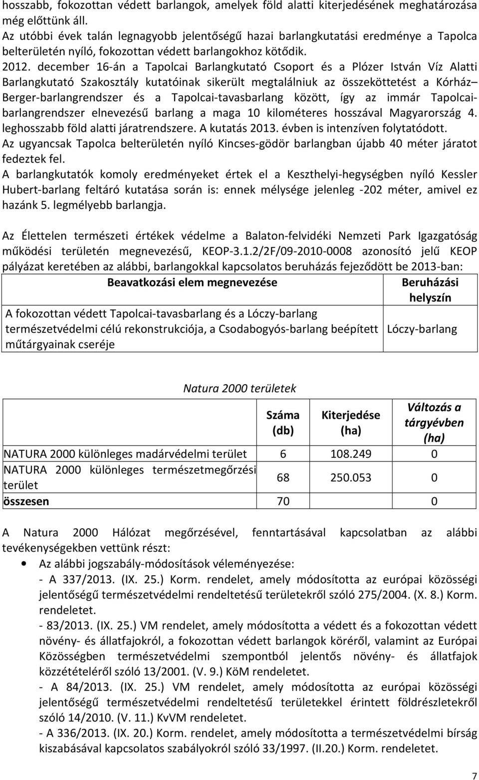 december 16-án a Tapolcai Barlangkutató Csoport és a Plózer István Víz Alatti Barlangkutató Szakosztály kutatóinak sikerült megtalálniuk az összeköttetést a Kórház Berger-barlangrendszer és a