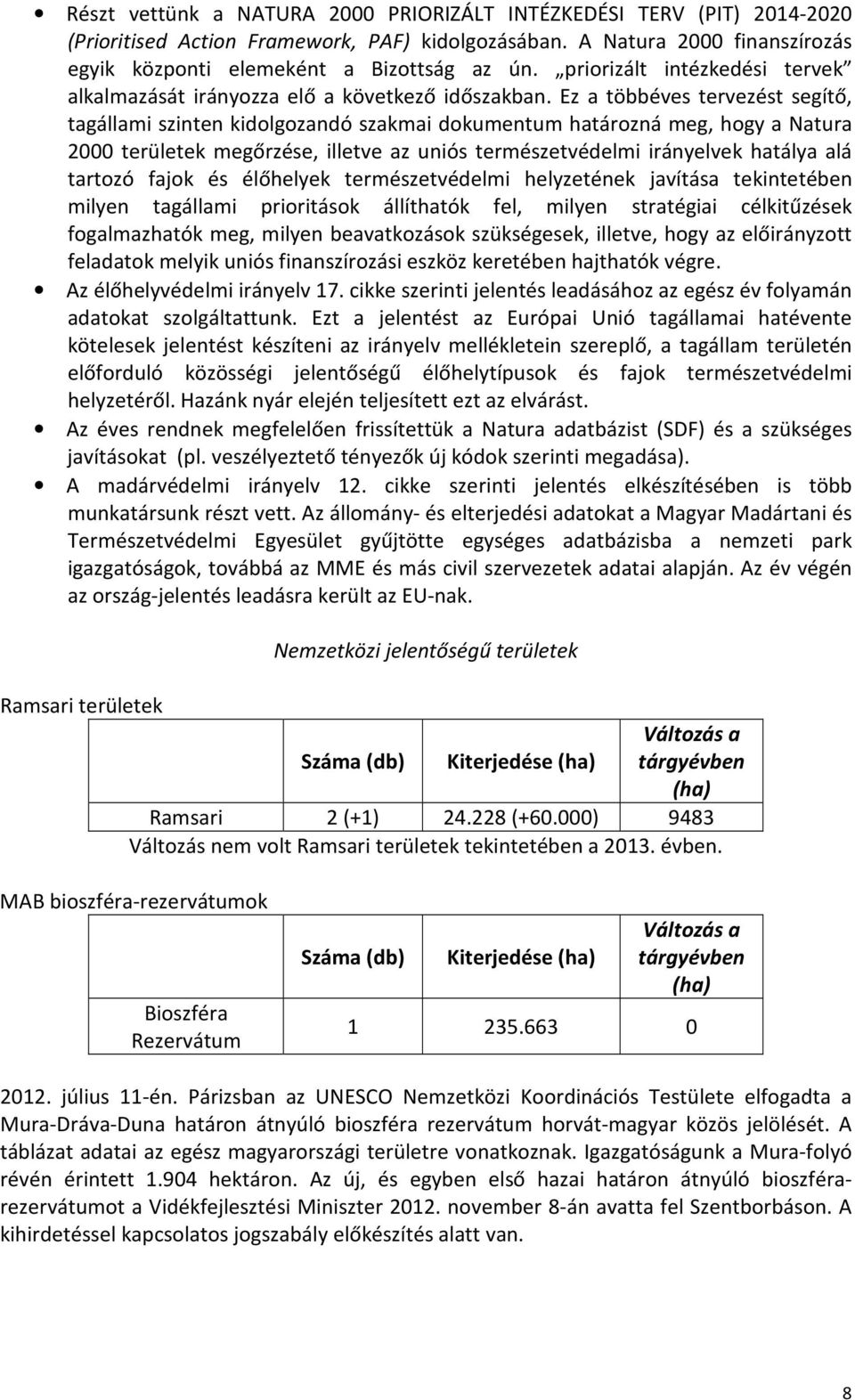 Ez a többéves tervezést segítő, tagállami szinten kidolgozandó szakmai dokumentum határozná meg, hogy a Natura 2000 területek megőrzése, illetve az uniós természetvédelmi irányelvek hatálya alá