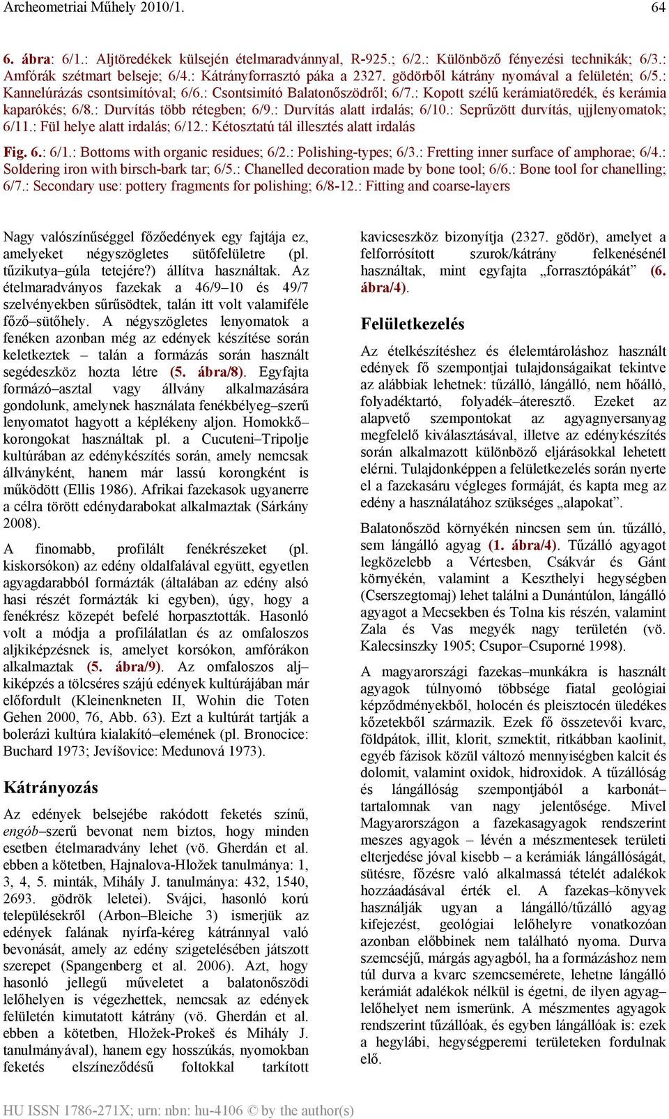 : Durvítás alatt irdalás; 6/10.: Seprűzött durvítás, ujjlenyomatok; 6/11.: Fül helye alatt irdalás; 6/12.: Kétosztatú tál illesztés alatt irdalás Fig. 6.: 6/1.: Bottoms with organic residues; 6/2.