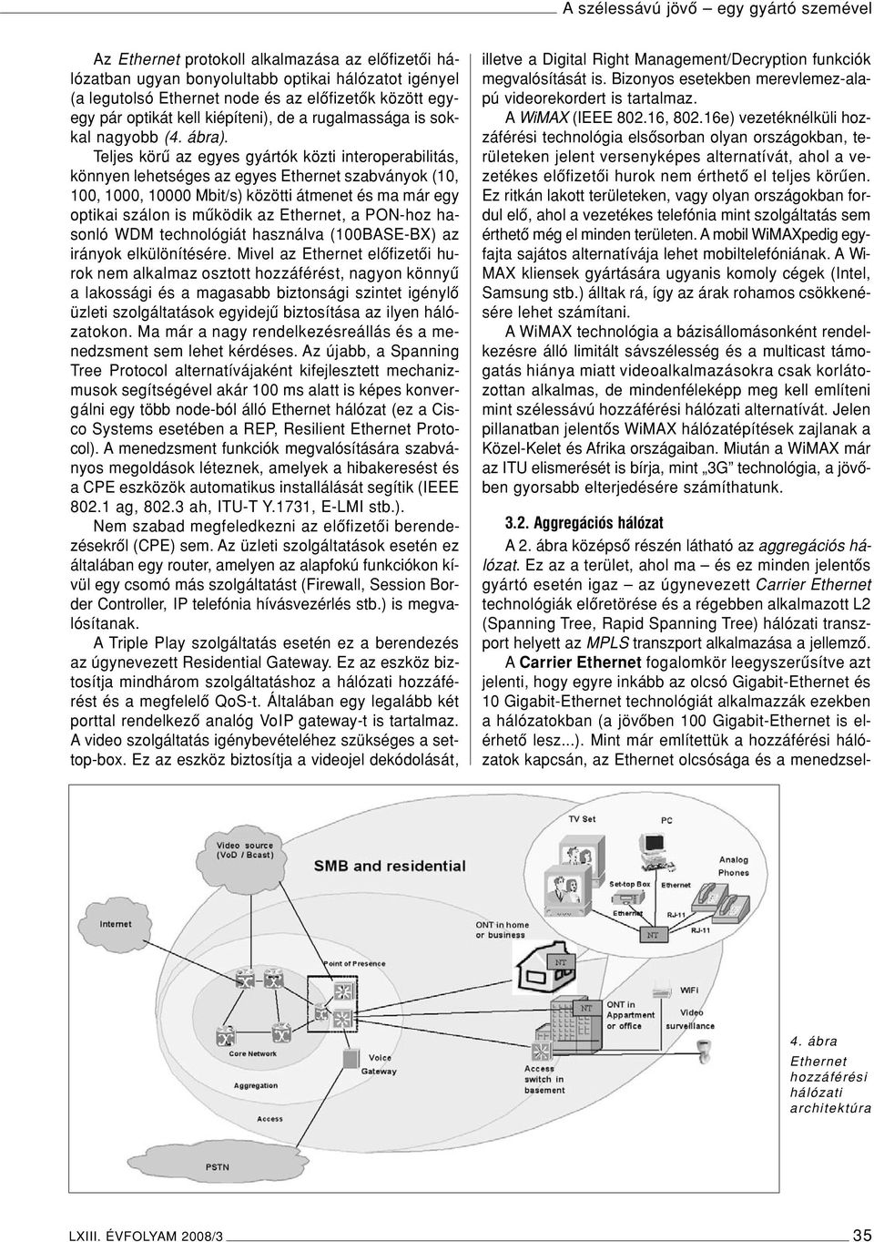 Teljes körû az egyes gyártók közti interoperabilitás, könnyen lehetséges az egyes Ethernet szabványok (10, 100, 1000, 10000 Mbit/s) közötti átmenet és ma már egy optikai szálon is mûködik az