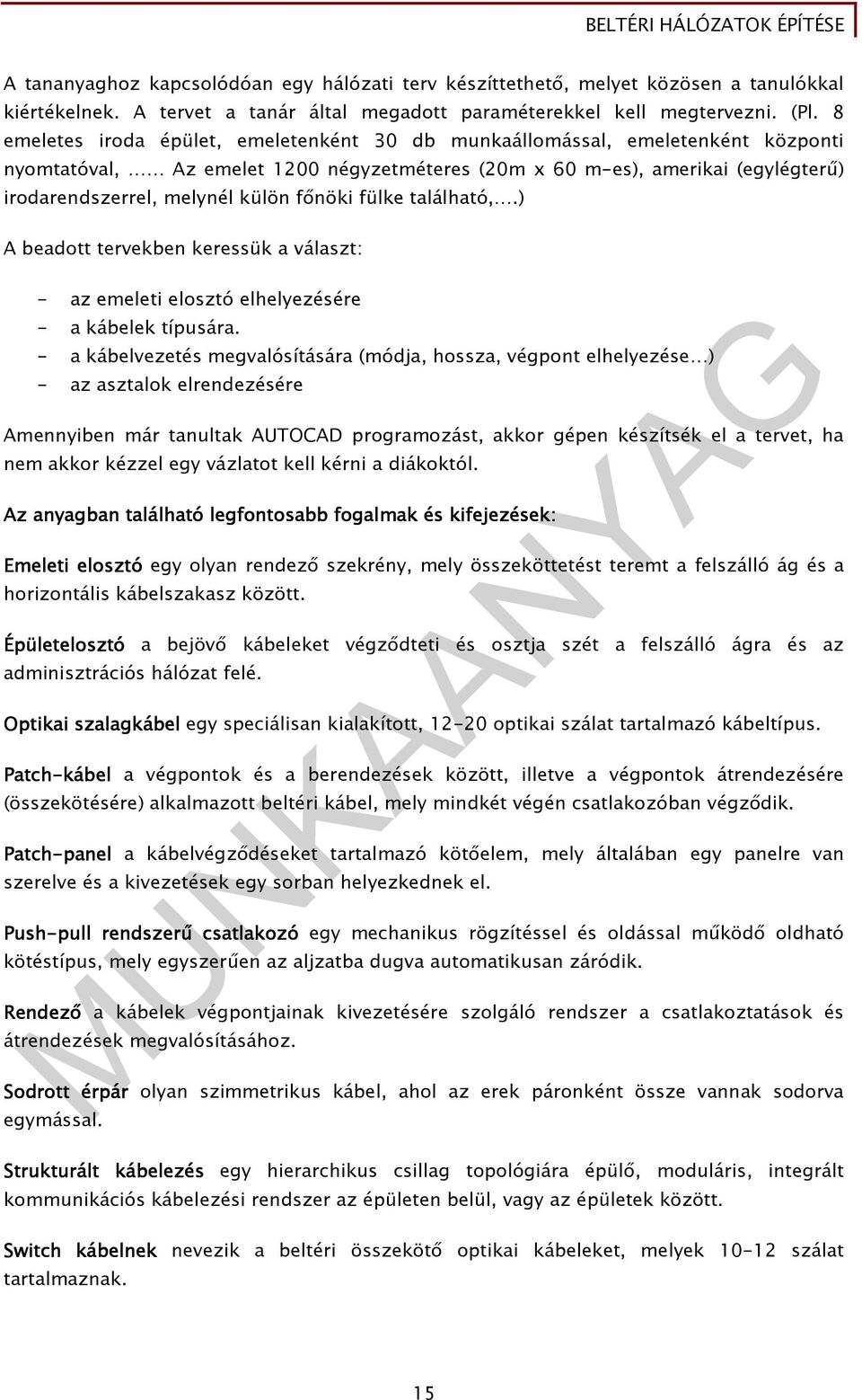 fınöki fülke található,.) A beadott tervekben keressük a választ: - az emeleti elosztó elhelyezésére - a kábelek típusára.