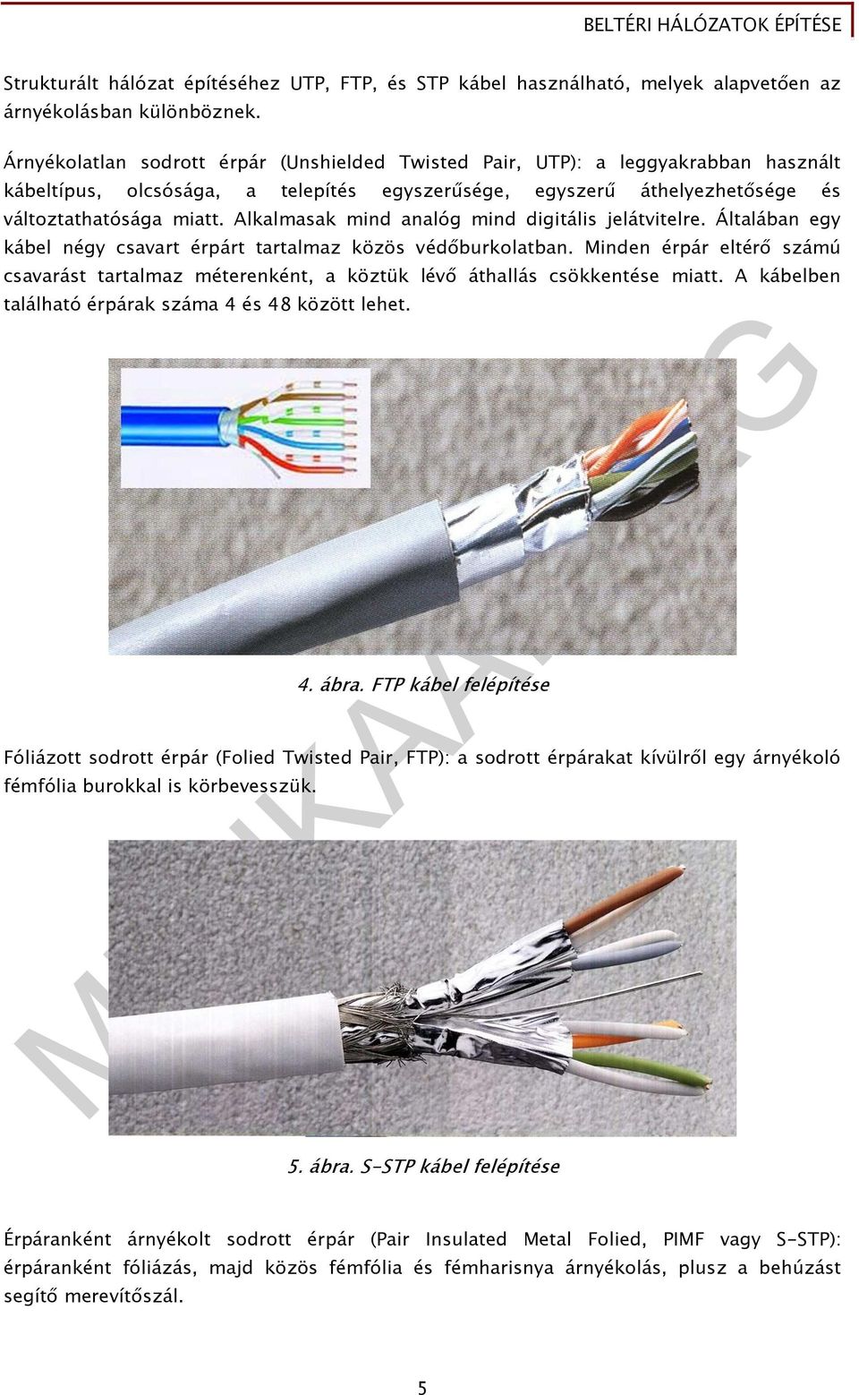 Alkalmasak mind analóg mind digitális jelátvitelre. Általában egy kábel négy csavart érpárt tartalmaz közös védıburkolatban.