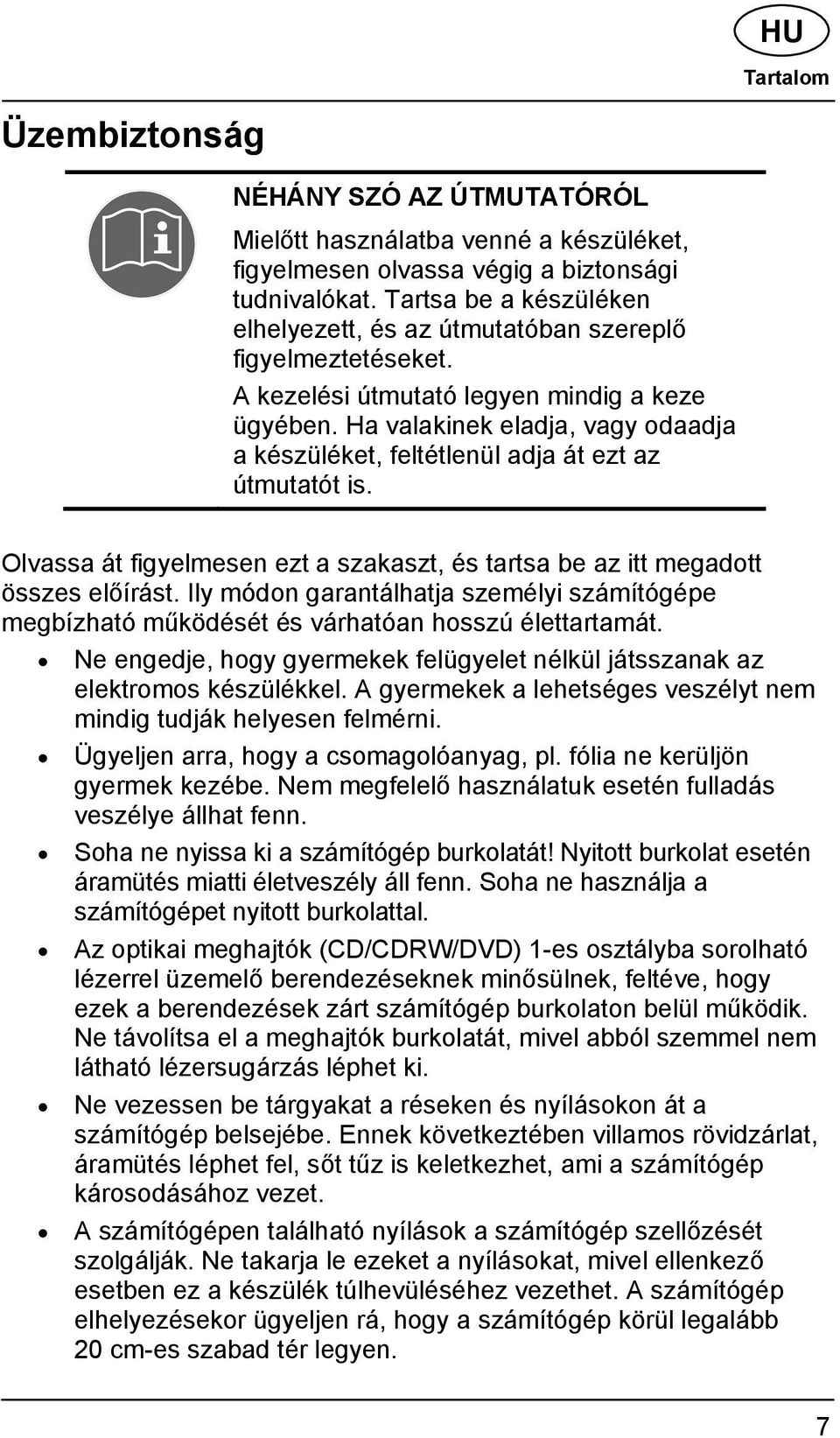 Ha valakinek eladja, vagy odaadja a készüléket, feltétlenül adja át ezt az útmutatót is. Olvassa át figyelmesen ezt a szakaszt, és tartsa be az itt megadott összes előírást.