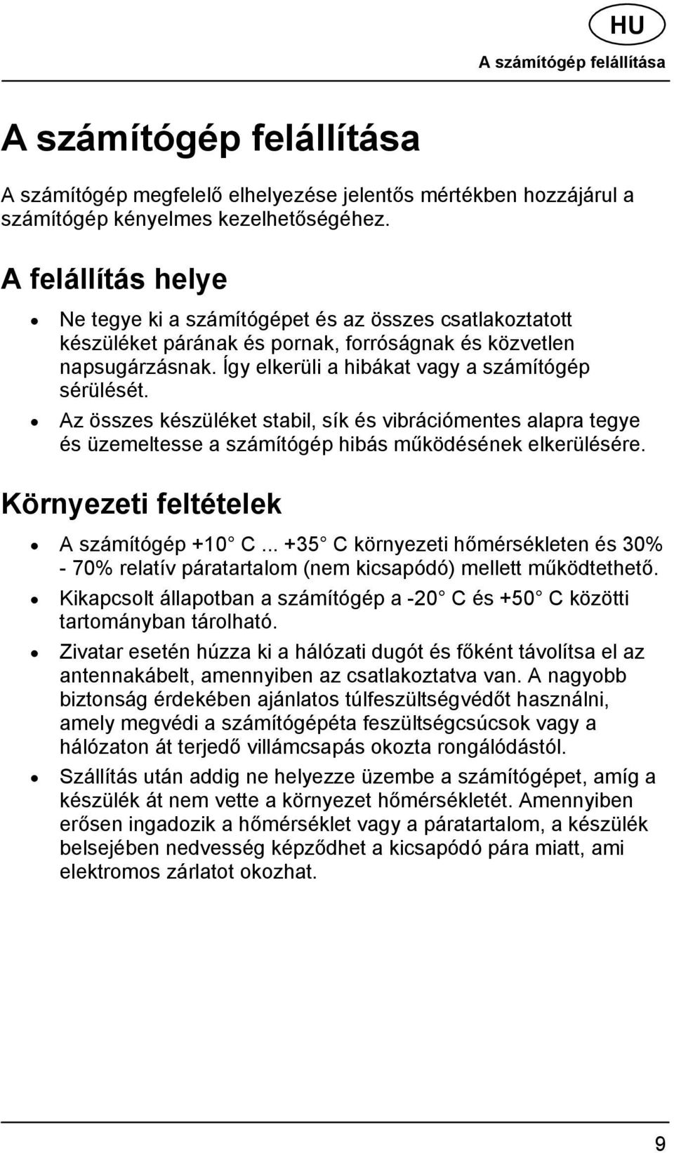 Az összes készüléket stabil, sík és vibrációmentes alapra tegye és üzemeltesse a számítógép hibás működésének elkerülésére. Környezeti feltételek A számítógép +10 C.