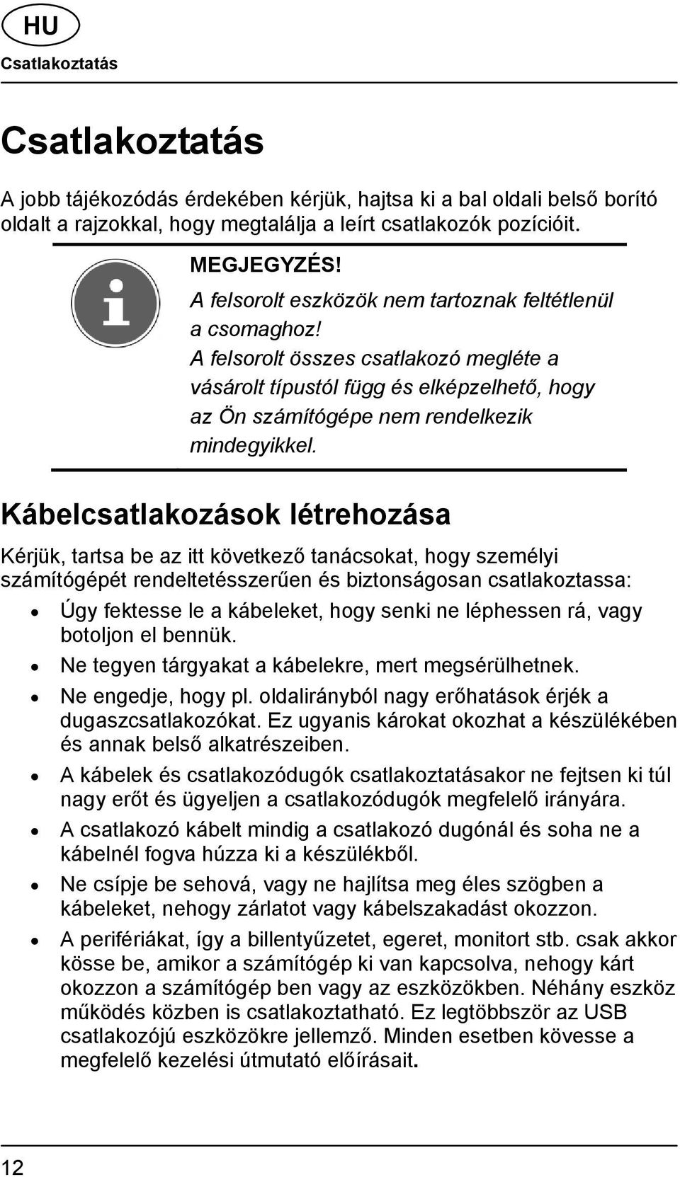 Kábelcsatlakozások létrehozása Kérjük, tartsa be az itt következő tanácsokat, hogy személyi számítógépét rendeltetésszerűen és biztonságosan csatlakoztassa: Úgy fektesse le a kábeleket, hogy senki ne