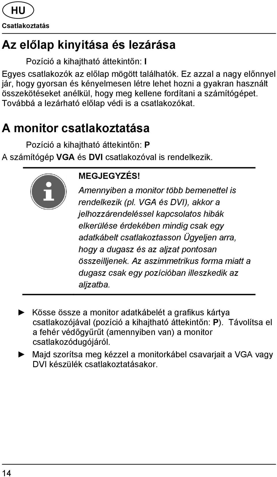 Továbbá a lezárható előlap védi is a csatlakozókat. A monitor csatlakoztatása Pozíció a kihajtható áttekintőn: P A számítógép VGA és DVI csatlakozóval is rendelkezik. MEGJEGYZÉS!