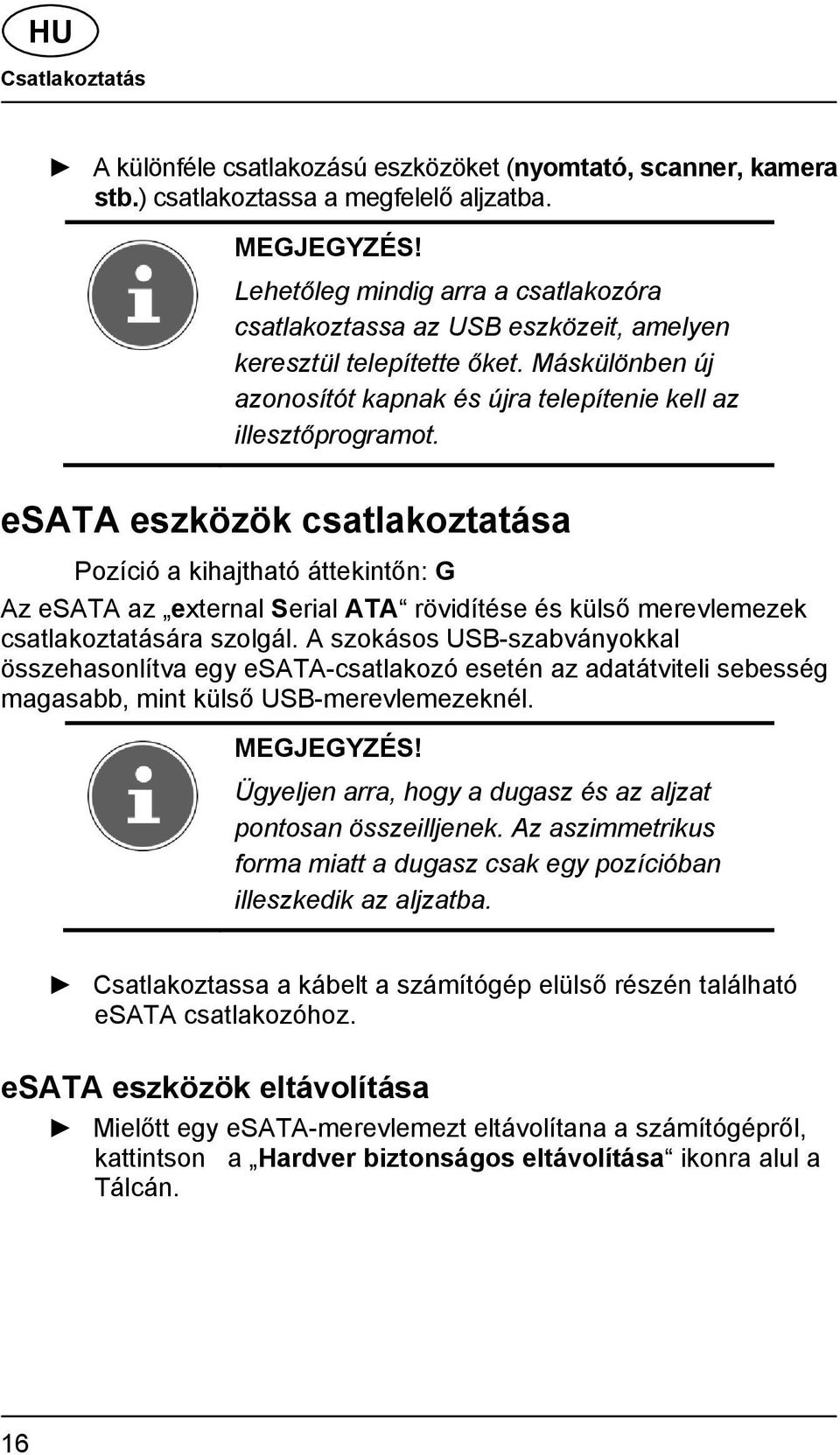 esata eszközök csatlakoztatása Pozíció a kihajtható áttekintőn: G Az esata az external Serial ATA rövidítése és külső merevlemezek csatlakoztatására szolgál.