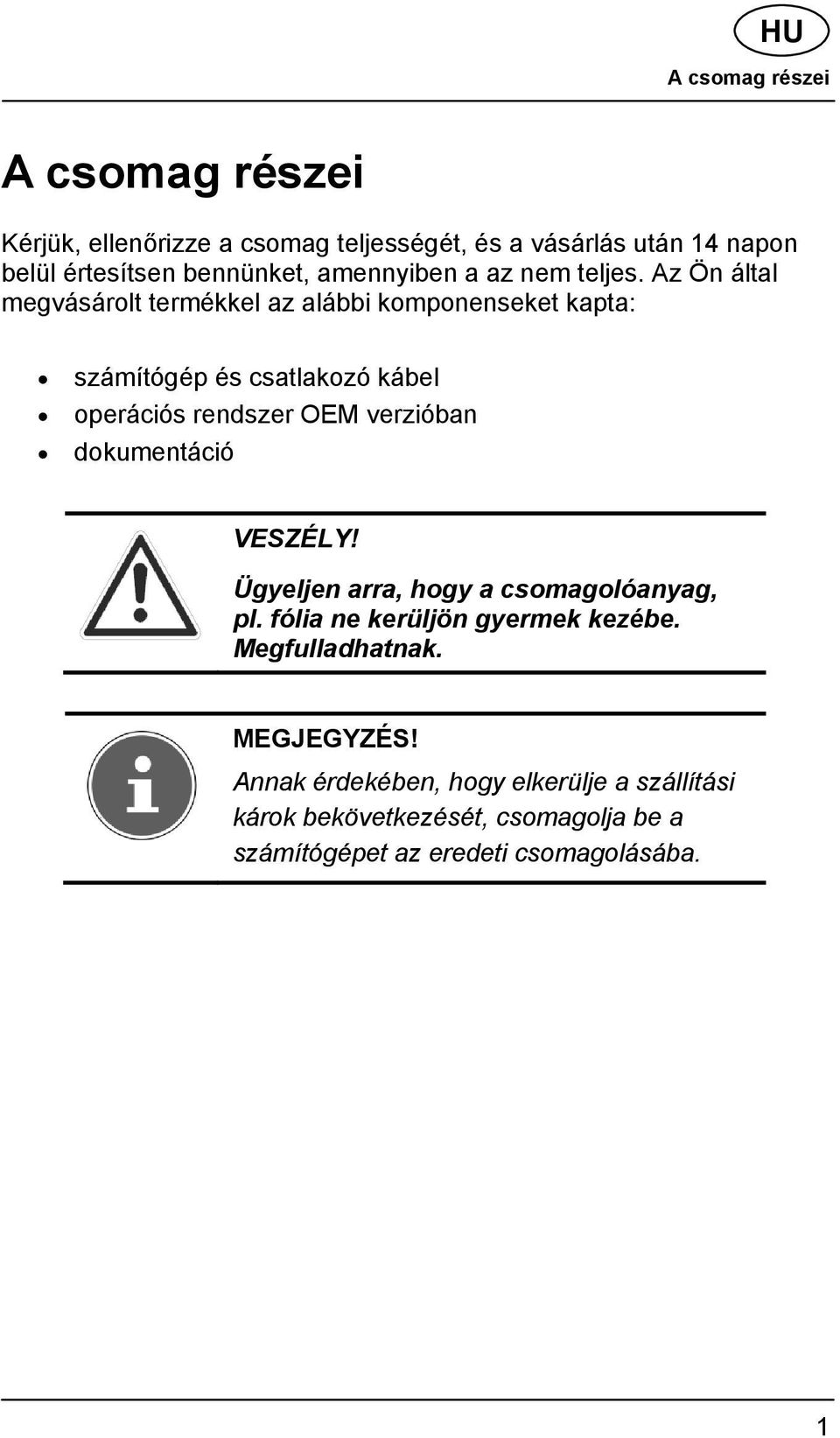 Az Ön által megvásárolt termékkel az alábbi komponenseket kapta: számítógép és csatlakozó kábel operációs rendszer OEM verzióban