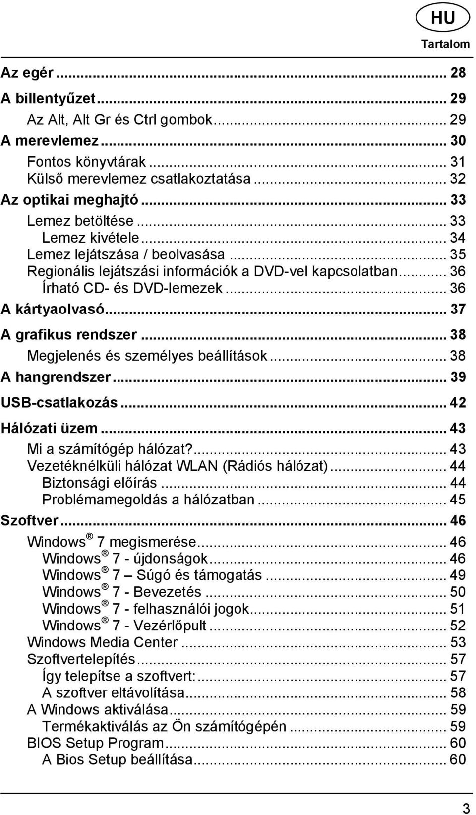 .. 37 A grafikus rendszer... 38 Megjelenés és személyes beállítások... 38 A hangrendszer... 39 USB-csatlakozás... 42 Hálózati üzem... 43 Mi a számítógép hálózat?