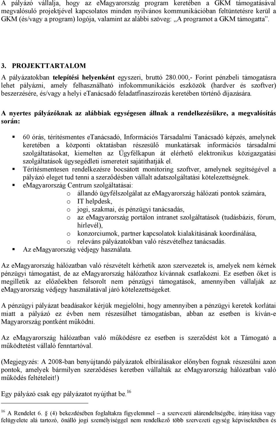 000,- Forint pénzbeli támogatásra lehet pályázni, amely felhasználható infokommunikációs eszközök (hardver és szoftver) beszerzésére, és/vagy a helyi etanácsadó feladatfinaszírozás keretében történő