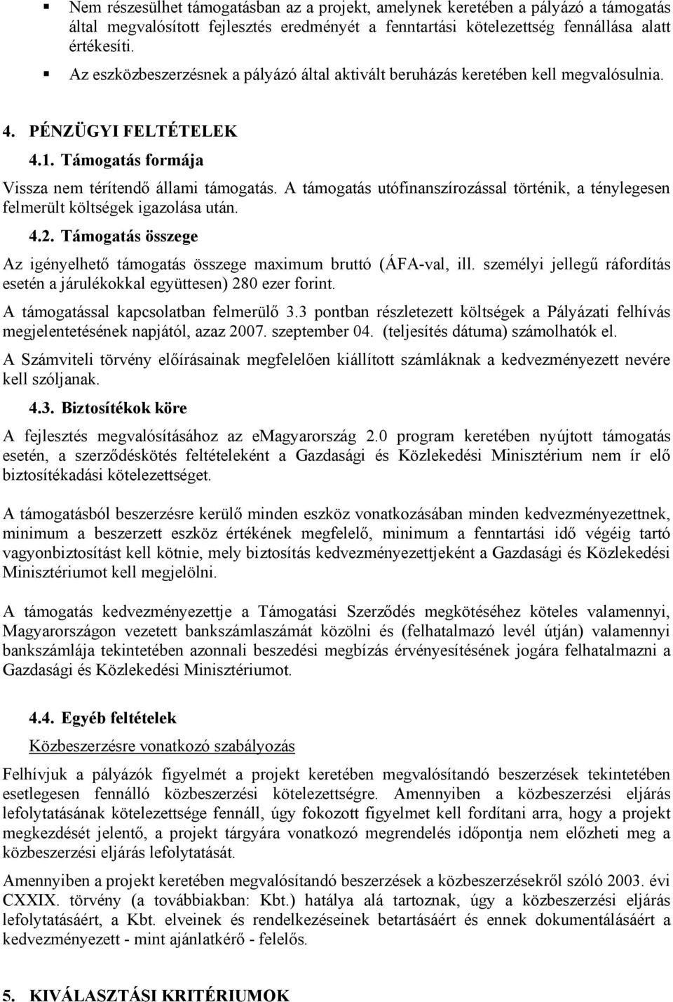 A támogatás utófinanszírozással történik, a ténylegesen felmerült költségek igazolása után. 4.2. Támogatás összege Az igényelhető támogatás összege maximum bruttó (ÁFA-val, ill.