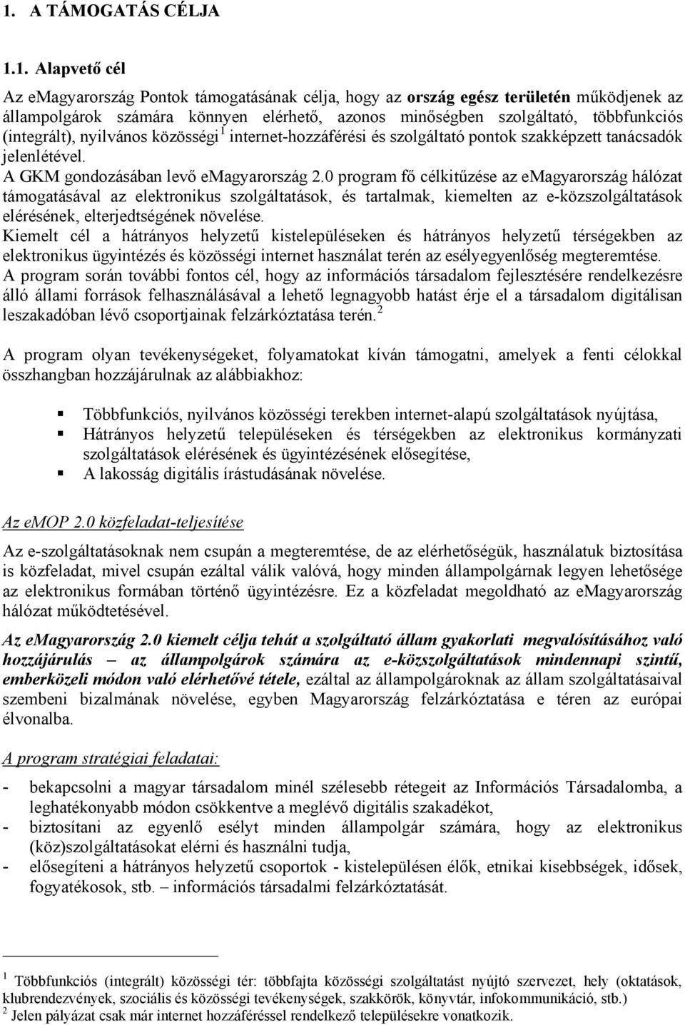 0 program fő célkitűzése az emagyarország hálózat támogatásával az elektronikus szolgáltatások, és tartalmak, kiemelten az e-közszolgáltatások elérésének, elterjedtségének növelése.