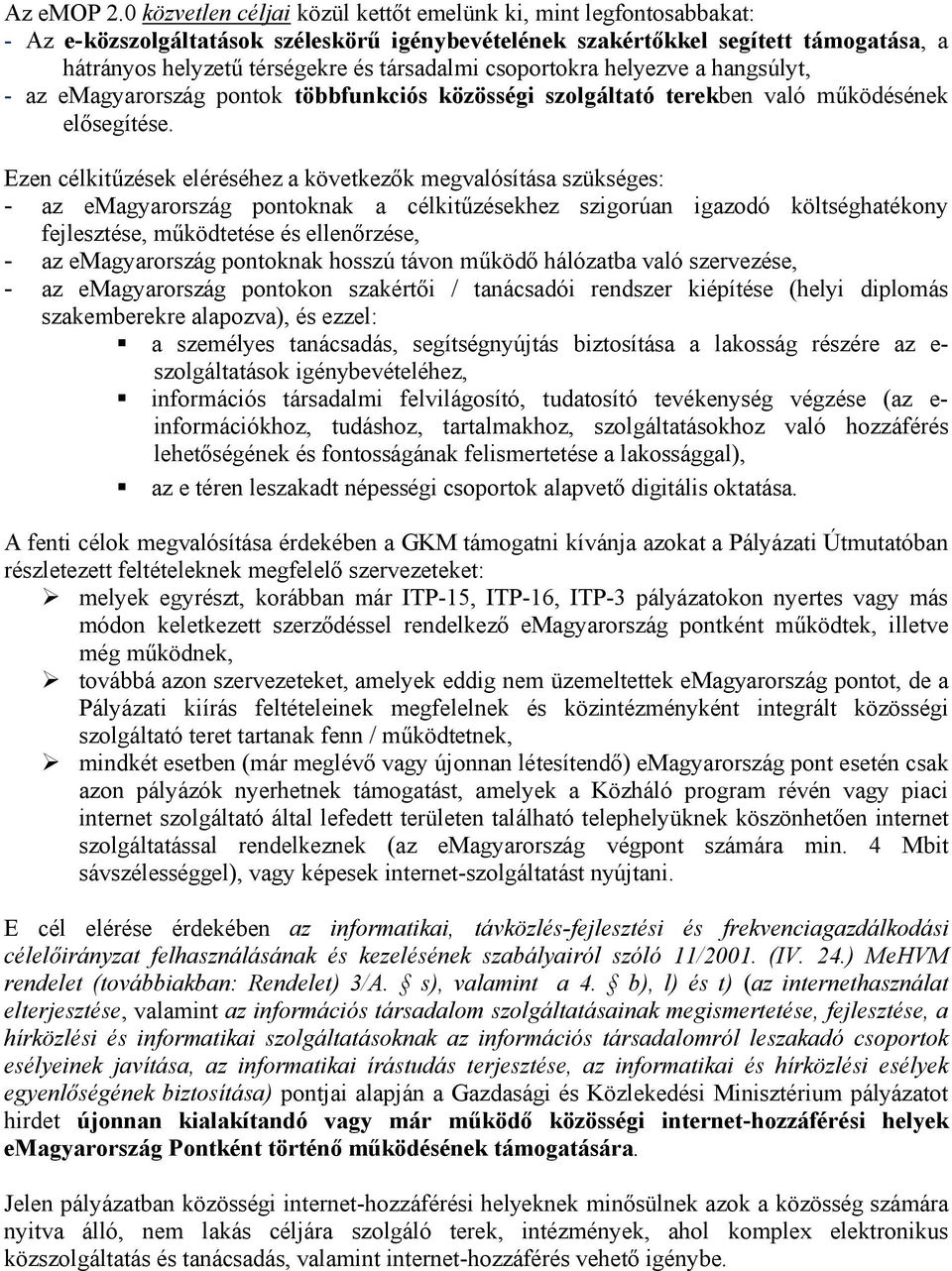 csoportokra helyezve a hangsúlyt, - az emagyarország pontok többfunkciós közösségi szolgáltató terekben való működésének elősegítése.