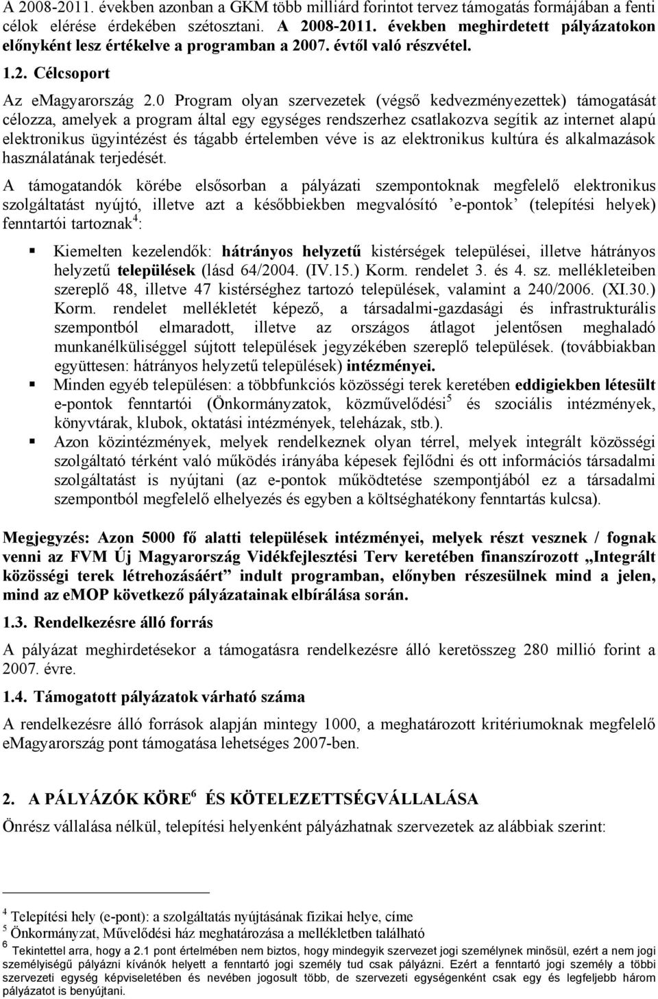 0 Program olyan szervezetek (végső kedvezményezettek) támogatását célozza, amelyek a program által egy egységes rendszerhez csatlakozva segítik az internet alapú elektronikus ügyintézést és tágabb