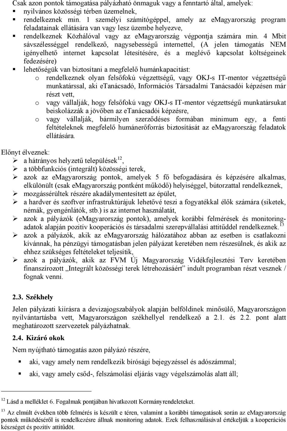 4 Mbit sávszélességgel rendelkező, nagysebességű internettel, (A jelen támogatás NEM igényelhető internet kapcsolat létesítésére, és a meglévő kapcsolat költségeinek fedezésére) lehetőségük van