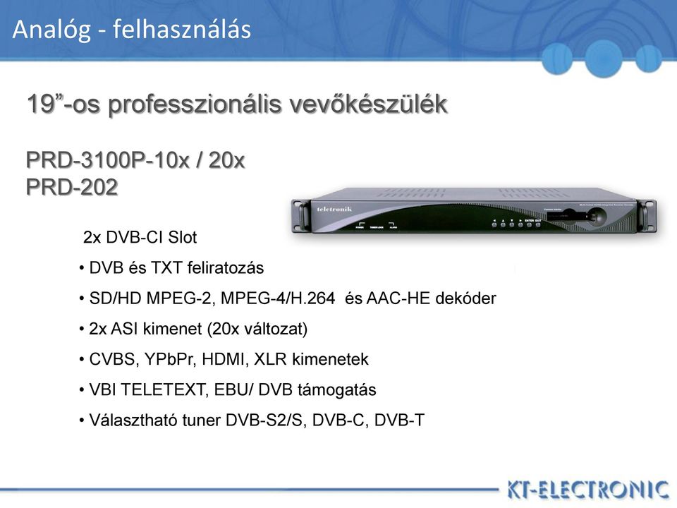 264 és AAC-HE dekóder 2x ASI kimenet (20x változat) CVBS, YPbPr, HDMI, XLR