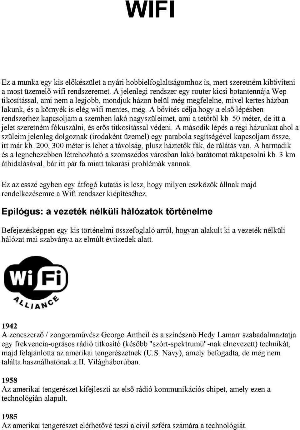 A bővítés célja hogy a első lépésben rendszerhez kapcsoljam a szemben lakó nagyszüleimet, ami a tetőről kb. 50 méter, de itt a jelet szeretném fókuszálni, és erős titkosítással védeni.