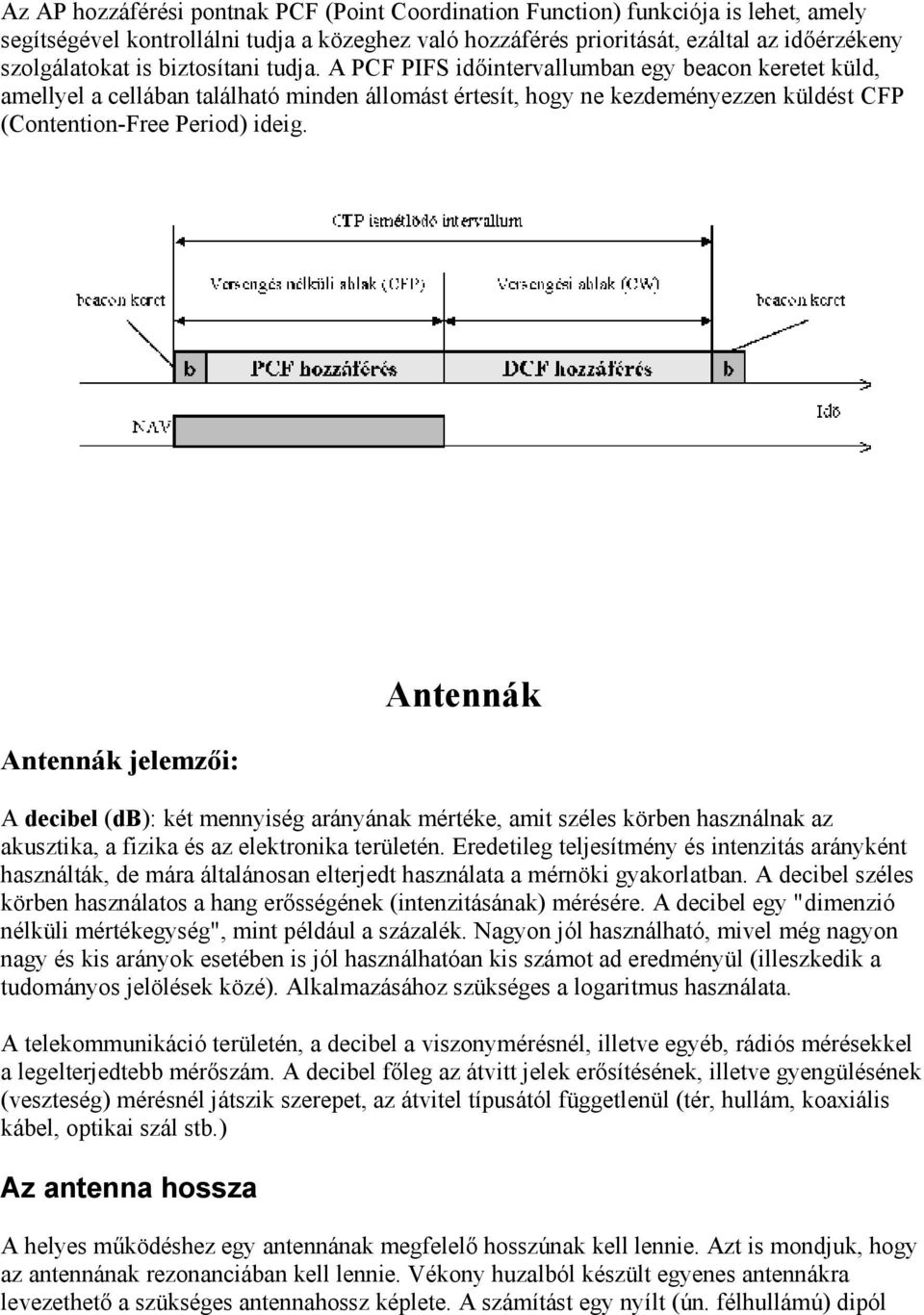 Antennák jelemzői: Antennák A decibel (db): két mennyiség arányának mértéke, amit széles körben használnak az akusztika, a fizika és az elektronika területén.