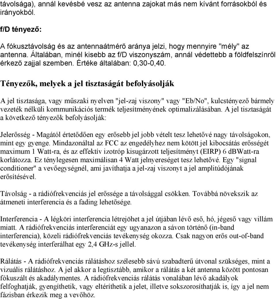 Tényezők, melyek a jel tisztaságát befolyásolják A jel tisztasága, vagy műszaki nyelven "jel-zaj viszony" vagy "Eb/No", kulcstényező bármely vezeték nélküli kommunikációs termék teljesítményének