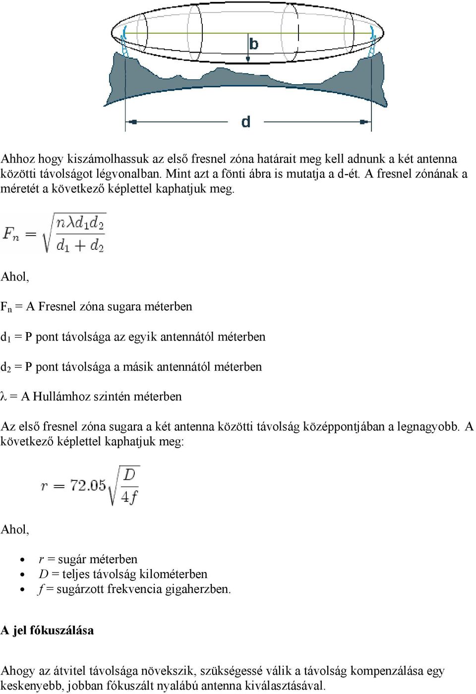 Ahol, F n = A Fresnel zóna sugara méterben d 1 = P pont távolsága az egyik antennától méterben d 2 = P pont távolsága a másik antennától méterben λ = A Hullámhoz szintén méterben Az első fresnel