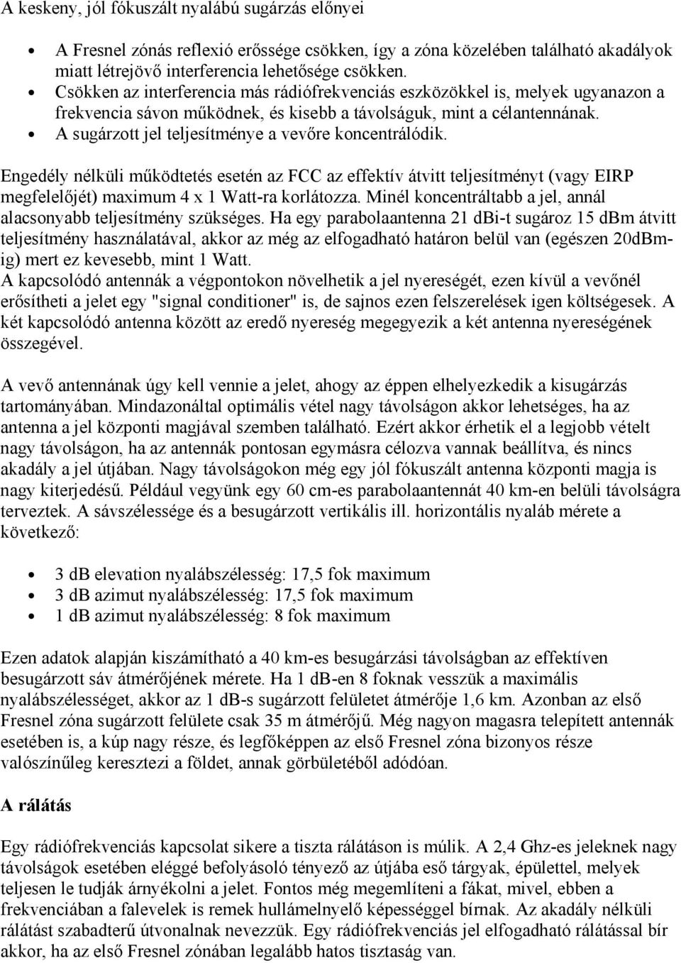 A sugárzott jel teljesítménye a vevőre koncentrálódik. Engedély nélküli működtetés esetén az FCC az effektív átvitt teljesítményt (vagy EIRP megfelelőjét) maximum 4 x 1 Watt-ra korlátozza.