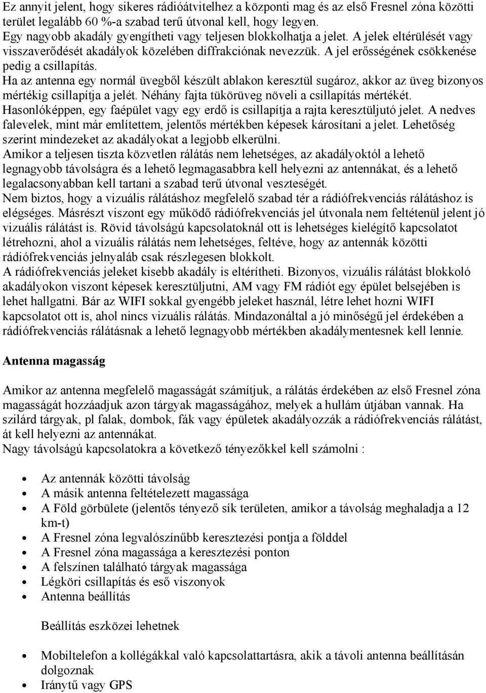 A jel erősségének csökkenése pedig a csillapítás. Ha az antenna egy normál üvegből készült ablakon keresztül sugároz, akkor az üveg bizonyos mértékig csillapítja a jelét.