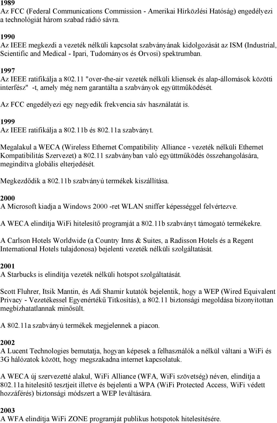 11 "over-the-air vezeték nélküli kliensek és alap-állomások közötti interfész" -t, amely még nem garantálta a szabványok együttműködését. Az FCC engedélyezi egy negyedik frekvencia sáv használatát is.