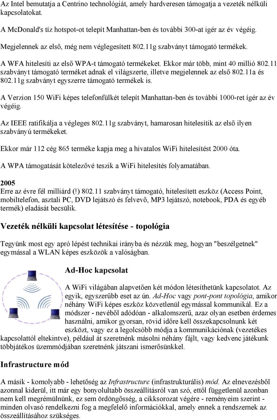 11 szabványt támogató terméket adnak el világszerte, illetve megjelennek az első 802.11a és 802.11g szabványt egyszerre támogató termékek is.