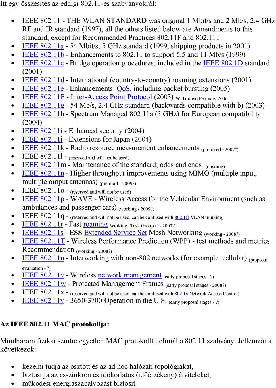 11a - 54 Mbit/s, 5 GHz standard (1999, shipping products in 2001) IEEE 802.11b - Enhancements to 802.11 to support 5.5 and 11 Mb/s (1999) IEEE 802.
