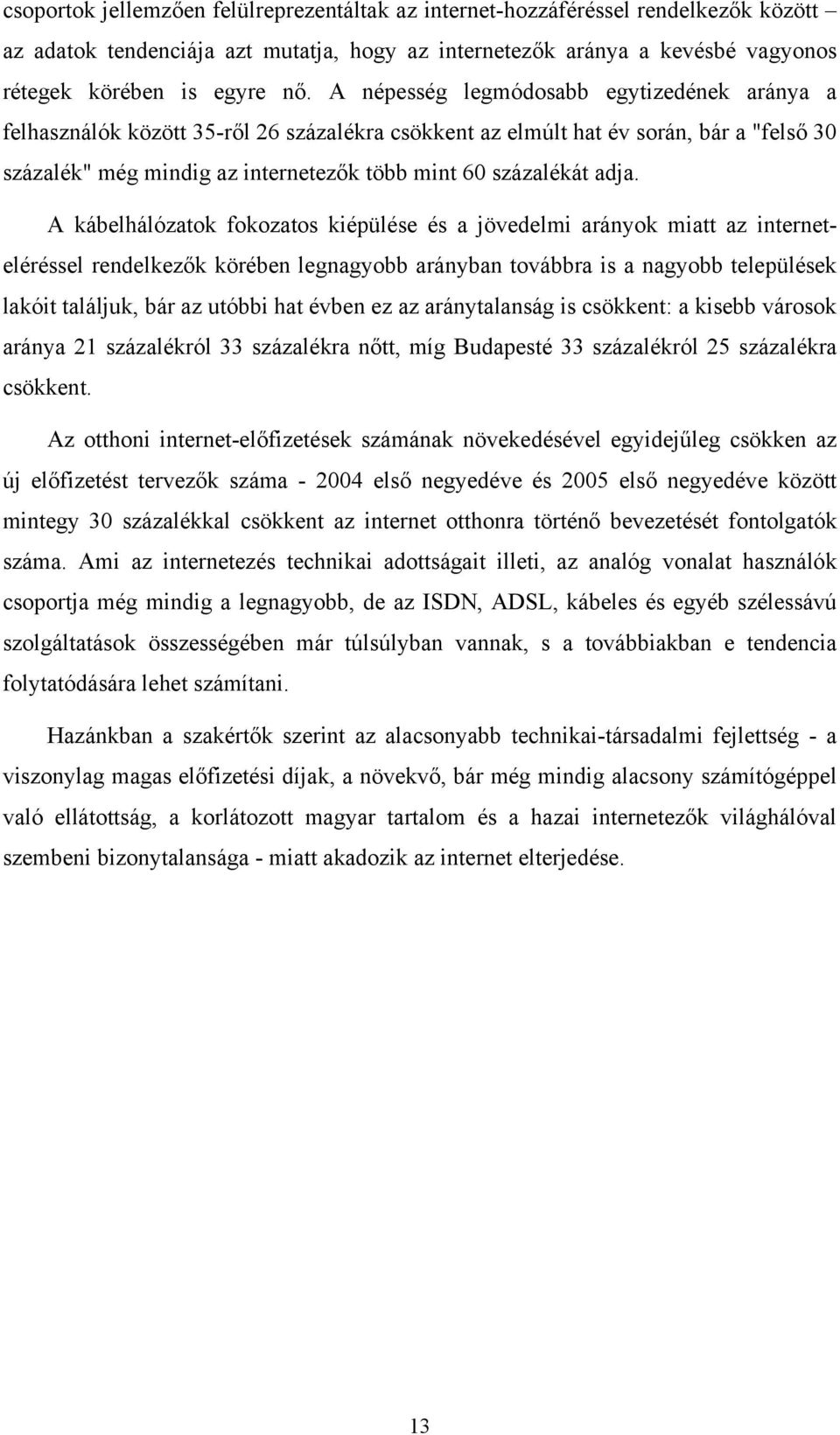 adja. A kábelhálózatok fokozatos kiépülése és a jövedelmi arányok miatt az interneteléréssel rendelkezők körében legnagyobb arányban továbbra is a nagyobb települések lakóit találjuk, bár az utóbbi