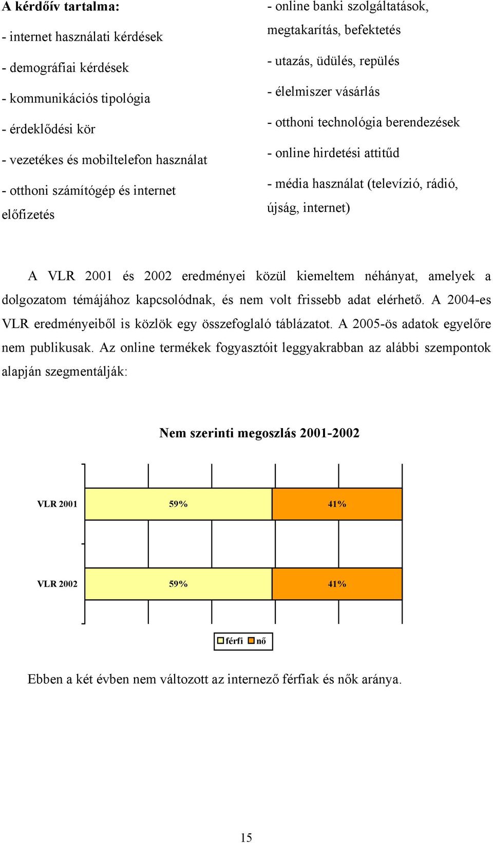 rádió, újság, internet) A VLR 2001 és 2002 eredményei közül kiemeltem néhányat, amelyek a dolgozatom témájához kapcsolódnak, és nem volt frissebb adat elérhető.