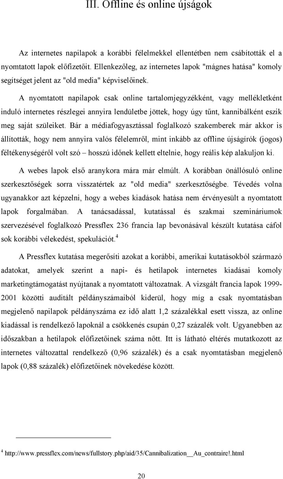 A nyomtatott napilapok csak online tartalomjegyzékként, vagy mellékletként induló internetes részlegei annyira lendületbe jöttek, hogy úgy tűnt, kannibálként eszik meg saját szüleiket.