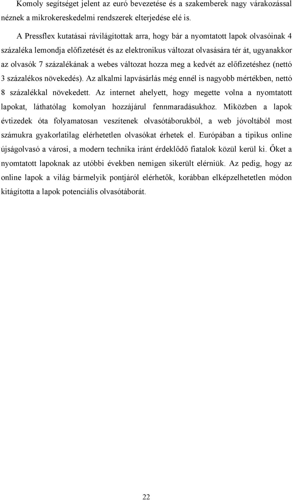 a webes változat hozza meg a kedvét az előfizetéshez (nettó 3 százalékos növekedés). Az alkalmi lapvásárlás még ennél is nagyobb mértékben, nettó 8 százalékkal növekedett.