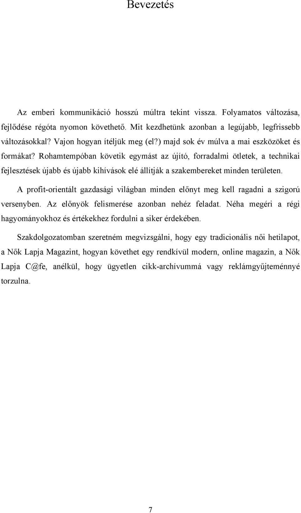 Rohamtempóban követik egymást az újító, forradalmi ötletek, a technikai fejlesztések újabb és újabb kihívások elé állítják a szakembereket minden területen.