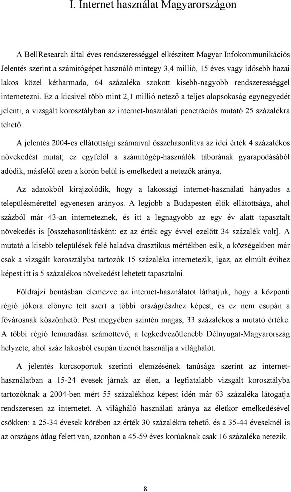 Ez a kicsivel több mint 2,1 millió netező a teljes alapsokaság egynegyedét jelenti, a vizsgált korosztályban az internet-használati penetrációs mutató 25 százalékra tehető.