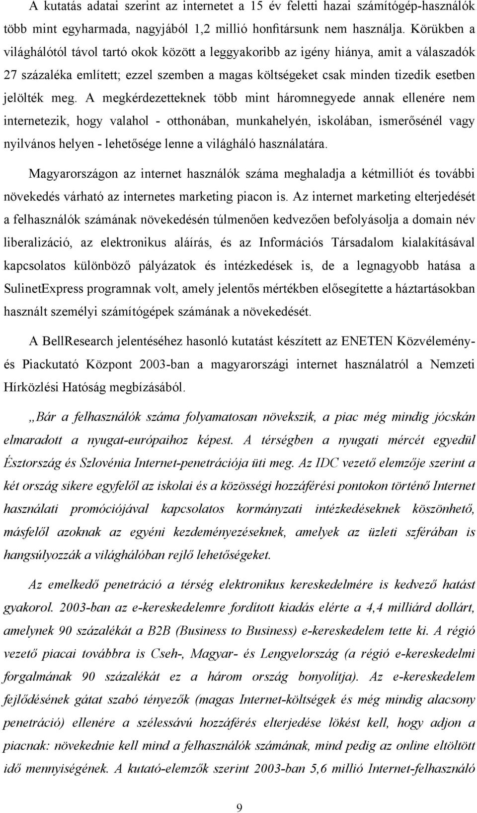 A megkérdezetteknek több mint háromnegyede annak ellenére nem internetezik, hogy valahol - otthonában, munkahelyén, iskolában, ismerősénél vagy nyilvános helyen - lehetősége lenne a világháló