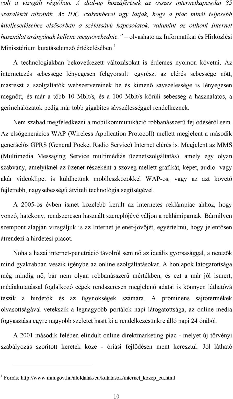 olvasható az Informatikai és Hírközlési Minisztérium kutatáselemző értékelésében. 1 A technológiákban bekövetkezett változásokat is érdemes nyomon követni.