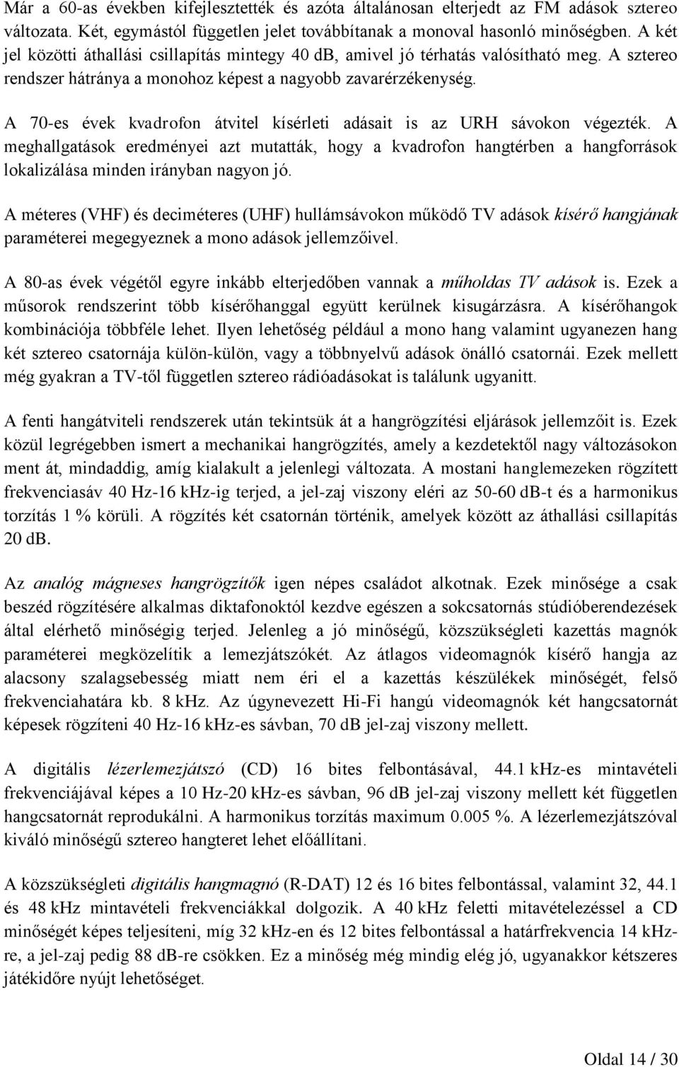 A 70-es évek kvadrofon átvitel kísérleti adásait is az URH sávokon végezték.