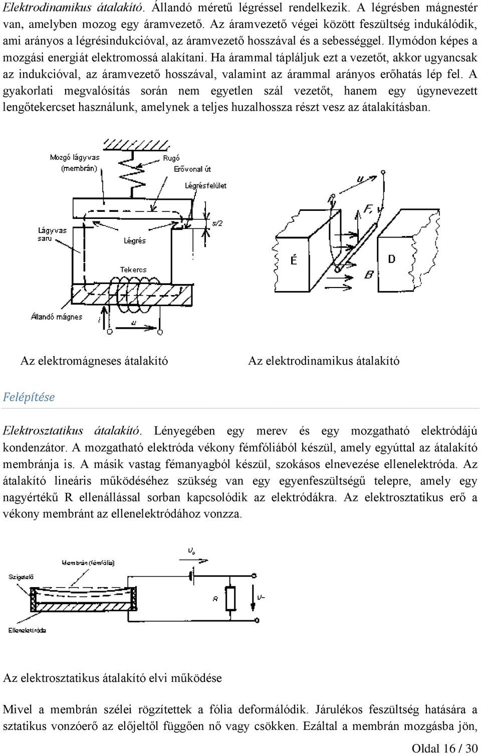 Ha árammal tápláljuk ezt a vezetőt, akkor ugyancsak az indukcióval, az áramvezető hosszával, valamint az árammal arányos erőhatás lép fel.