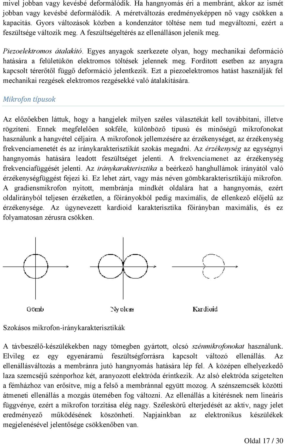 Egyes anyagok szerkezete olyan, hogy mechanikai deformáció hatására a felületükön elektromos töltések jelennek meg. Fordított esetben az anyagra kapcsolt térerőtől függő deformáció jelentkezik.