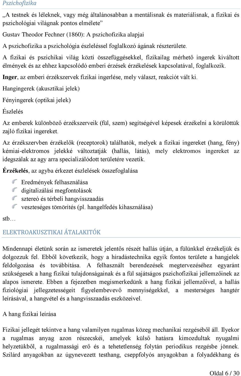 A fizikai és pszichikai világ közti összefüggésekkel, fizikailag mérhető ingerek kiváltott élmények és az ehhez kapcsolódó emberi érzések érzékelések kapcsolatával, foglalkozik.